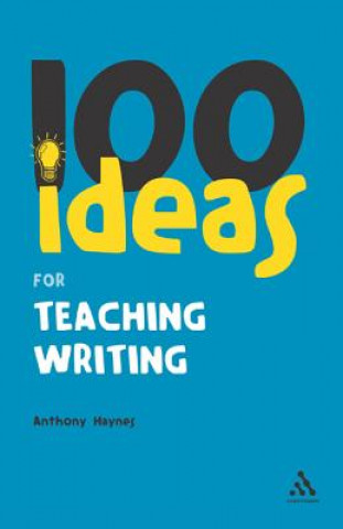 Carte 100 Ideas for Teaching Writing Anthony Haynes