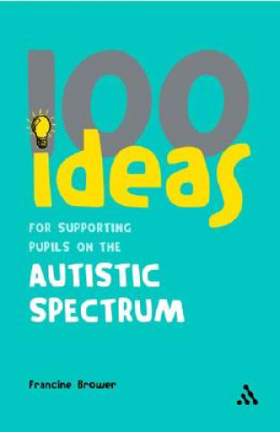 Kniha 100 Ideas for Supporting Pupils on the Autistic Spectrum Francine Brower