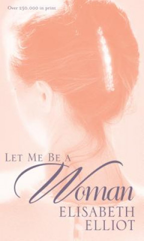 Könyv Let ME be a Woman Elisabeth Elliot