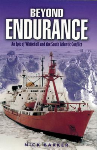 Kniha Beyond Endurance: an Epic of Whitehall and the South Atlantic Conflict Nick Barker