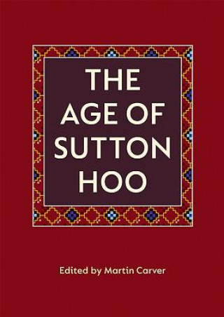 Kniha Age of Sutton Hoo Martin Carver