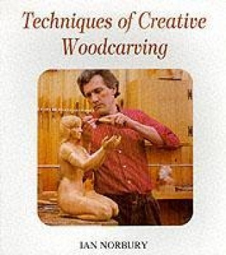 Carte Techniques of Creative Woodcarving Ian Norbury