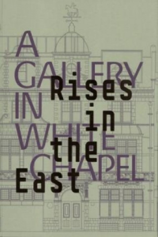 Könyv Rises in the East: A Gallery in Whitechapel Katrina Schwarz
