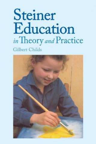 Carte Steiner Education in Theory and Practice Gilbert Childs