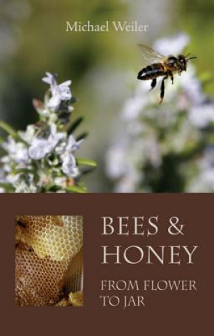 Kniha Bees and Honey, from Flower to Jar Michael Weiler