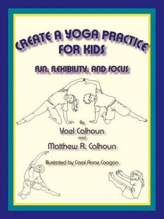 Kniha Create a Yoga Practice for Kids Yael Calhoun