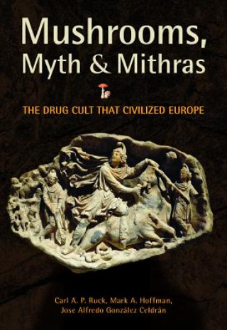 Книга Mushrooms, Myth and Mithras CarlAP Ruck