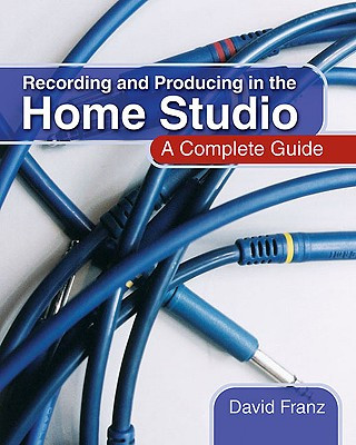 Carte Recording and Producing in the Home Studio David Franz