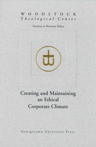 Könyv Creating and Maintaining an Ethical Corporate Climate Woodstock Theological Center Seminars on Business Ethics