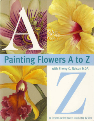 Kniha Painting Flowers from A-Z with Sherry C.Nelson, MDA Sherry C Nelson
