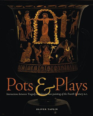 Kniha Pots and Plays - Interactions Between Tragedy Vase-Painting of the Fourth Century B.C Oliver Taplin