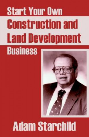 Kniha Start Your Own Construction and Land Development Business Adam Starchild