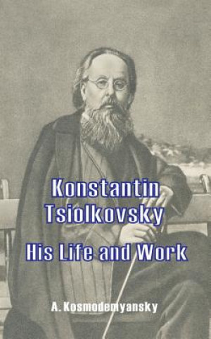 Book Konstantin Tsiolkovsky His Life and Work A. Kosmodemyansky