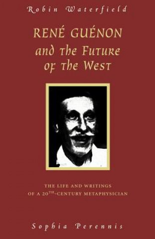 Livre Rene Guenon and Teh Future of the West Robin Waterfield