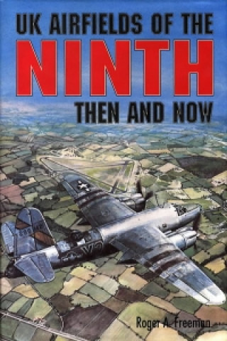 Kniha UK Airfields of the Ninth: Then and Now Roger A. Freeman