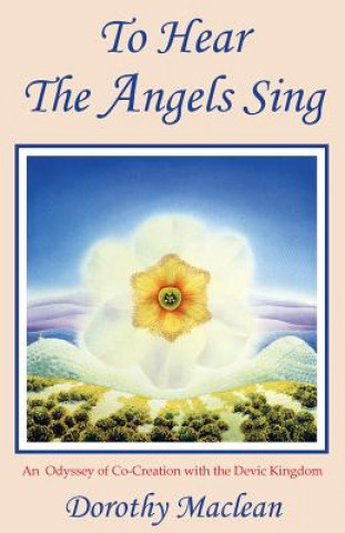 Kniha To Hear The Angels Sing Dorothy Maclean