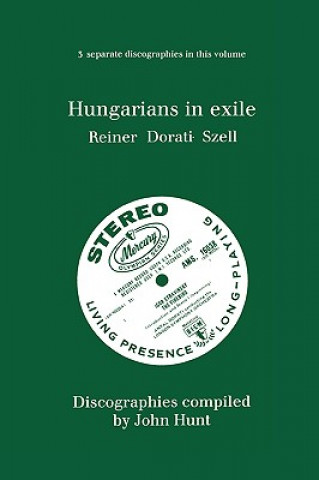 Książka Hungarians in Exile: 3 Discographies Fritz Reiner, Antal Dorati, George Szell John Hunt