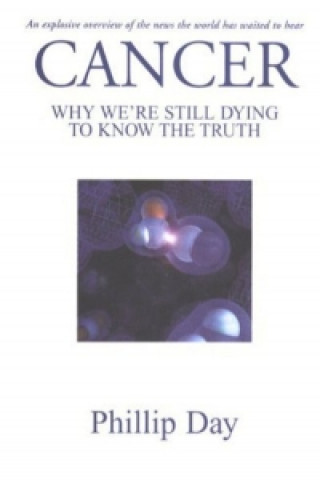 Knjiga Cancer: Why We're Still Dying to Know the Truth Phillip Day