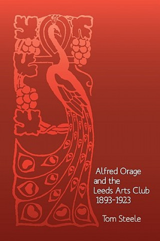 Kniha Alfred Orage and the Leeds Arts Club 1893 - 1923 Tom Steele