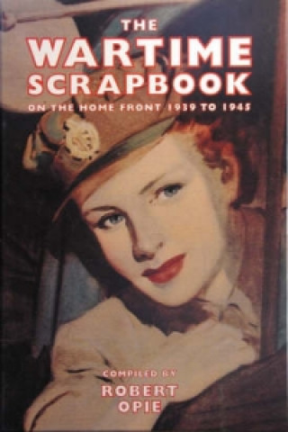 Knjiga Wartime Scrapbook: the Home Front 1939-1945 Robert Opie