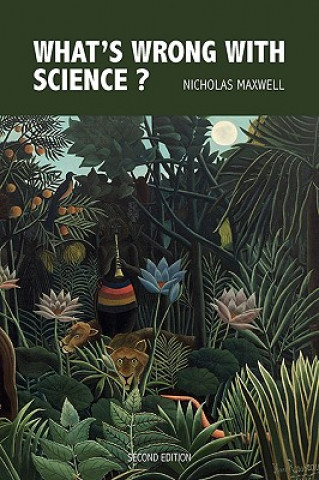 Kniha What's Wrong With Science? Towards a People's Rational Science of Delight and Compassion Nicholas Maxwell