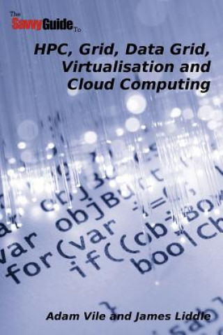 Knjiga TheSavvyGuideTo HPC, Grid, Data Grid, Virtualisation and Cloud Computing Adam Vile