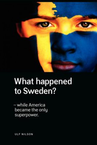 Книга What Happened to Sweden? - While America Became the Only Superpower. Ulf Nilson