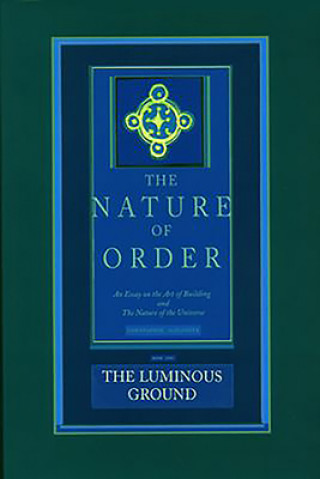 Kniha Luminous Ground: The Nature of Order, Book 4 Christopher Alexander