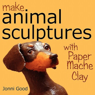 Könyv Make Animal Sculptures with Paper Mache Clay Jonni Good