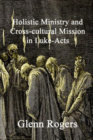 Książka Holistic Ministry and Cross-cultural Mission in Luke-Acts Glenn Rogers