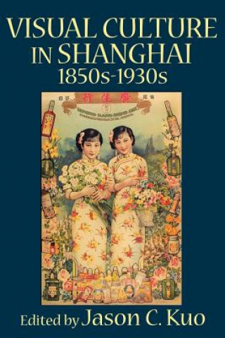 Livre VISUAL CULTURE IN SHANGHAI, 1850s-1930s Jason