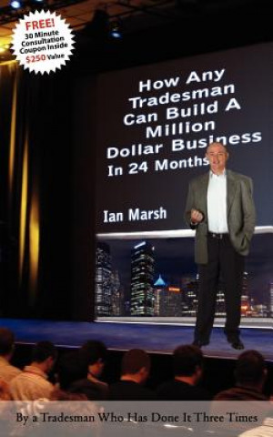 Kniha How Any Tradesman Can Build A Million Dollar Business In 24 Months Ian Marsh