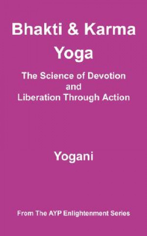 Kniha Bhakti and Karma Yoga - The Science of Devotion and Liberation Through Action Yogani