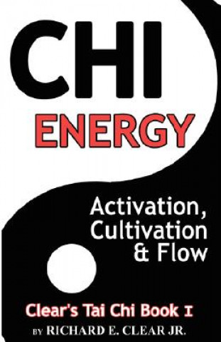Книга Chi Energy - Activation, Cultivation and Flow Richard E. Clear