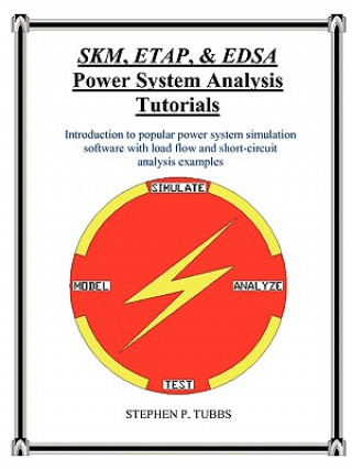 Kniha SKM, ETAP, & EDSA Power System Analysis Tutorials Stephen Philip Tubbs