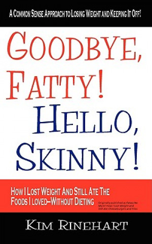 Kniha Goodbye, Fatty! Hello, Skinny! How I Lost Weight And Still Ate The Foods I Loved-Without Dieting Kim Rinehart