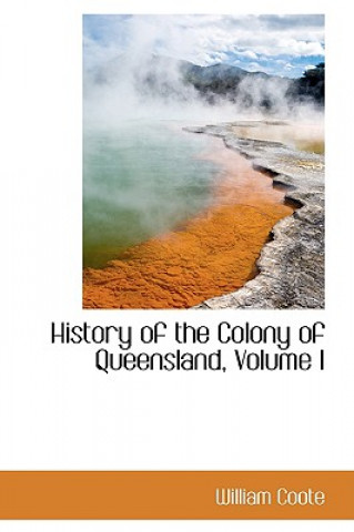 Könyv History of the Colony of Queensland, Volume I William Coote