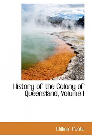 Book History of the Colony of Queensland, Volume I William Coote