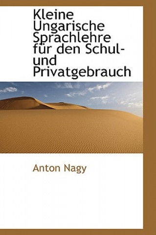 Könyv Kleine Ungarische Sprachlehre Fur Den Schul- Und Privatgebrauch Anton Nagy