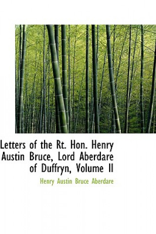 Kniha Letters of the Rt. Hon. Henry Austin Bruce, Lord Aberdare of Duffryn, Volume II Henry Austin Bruce Ab