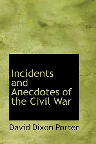 Könyv Incidents and Anecdotes of the Civil War David Dixon Porter