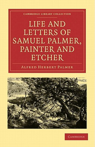 Carte Life and Letters of Samuel Palmer, Painter and Etcher Alfred Herbert Palmer