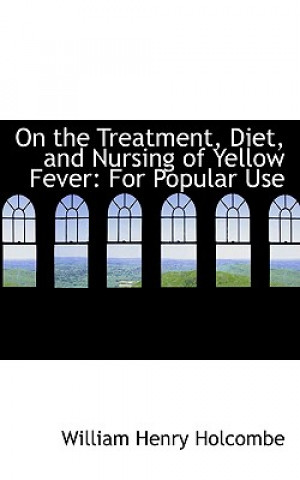 Libro On the Treatment, Diet, and Nursing of Yellow Fever William Henry Holcombe