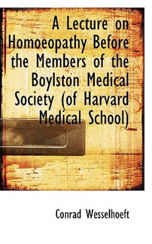 Книга Lecture on Homoeopathy Before the Members of the Boylston Medical Society Conrad Wesselhoeft