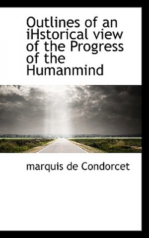 Könyv Outlines of an Ihstorical View of the Progress of the Humanmind marquis de Condorcet