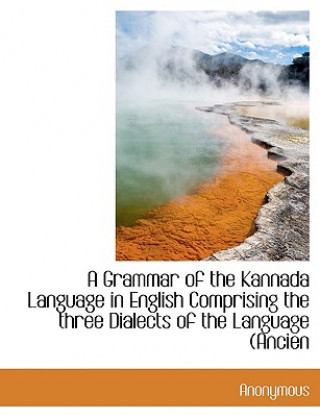 Libro Grammar of the Kannada Language in English Comprising the Three Dialects of the Language (Ancien Anonymous