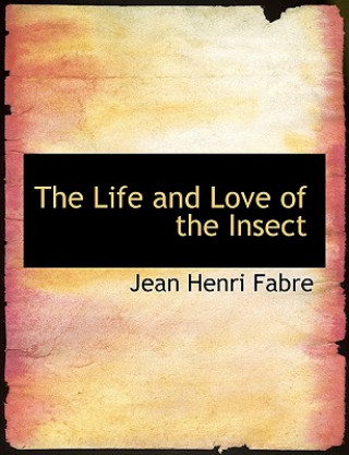 Könyv Life and Love of the Insect Jean Henri Fabre