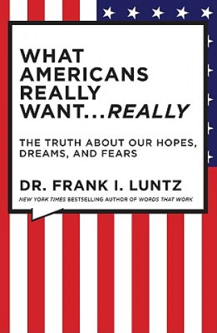 Kniha What Americans Really Want...Really Frank Luntz