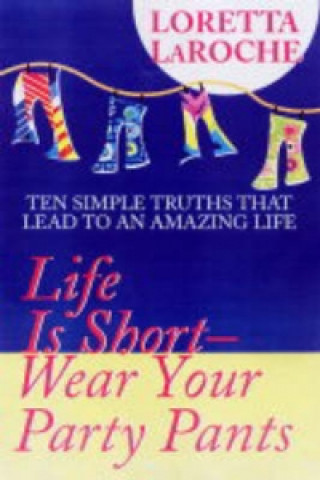 Könyv Life Is Short - Wear Your Party Pants Loretta LaRoche
