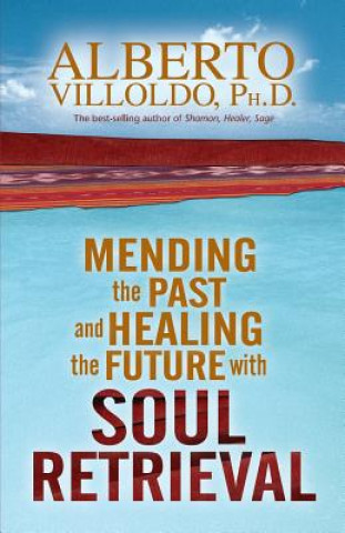 Könyv Mending The Past And Healing The Future With Soul Retrieval Alberto Villoldo